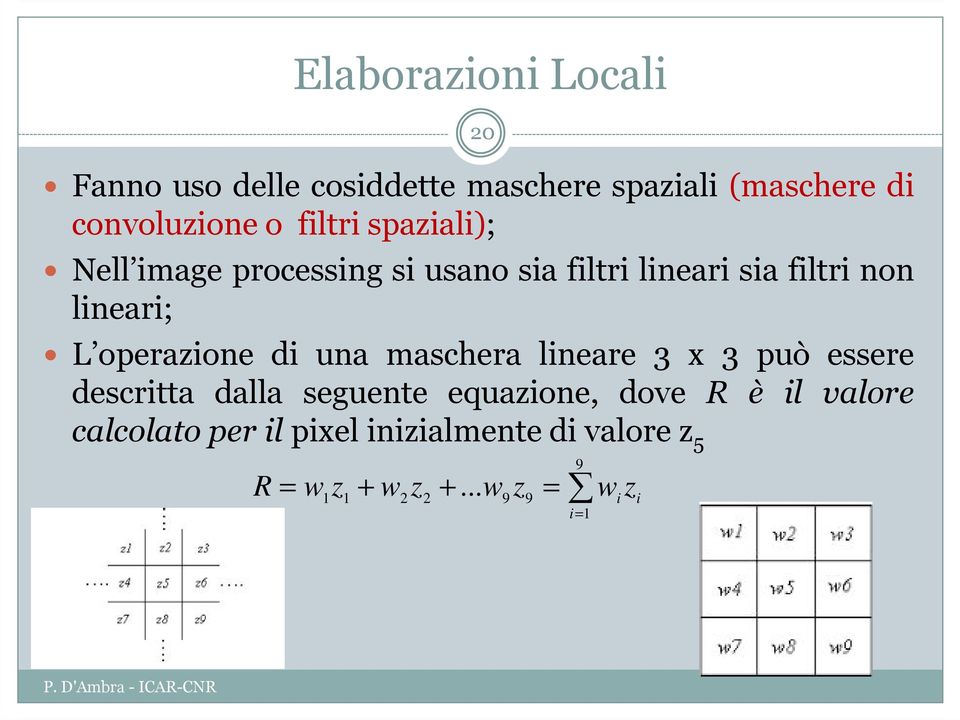 operazione di una maschera lineare 3 x 3 può essere descritta dalla seguente equazione, dove R è