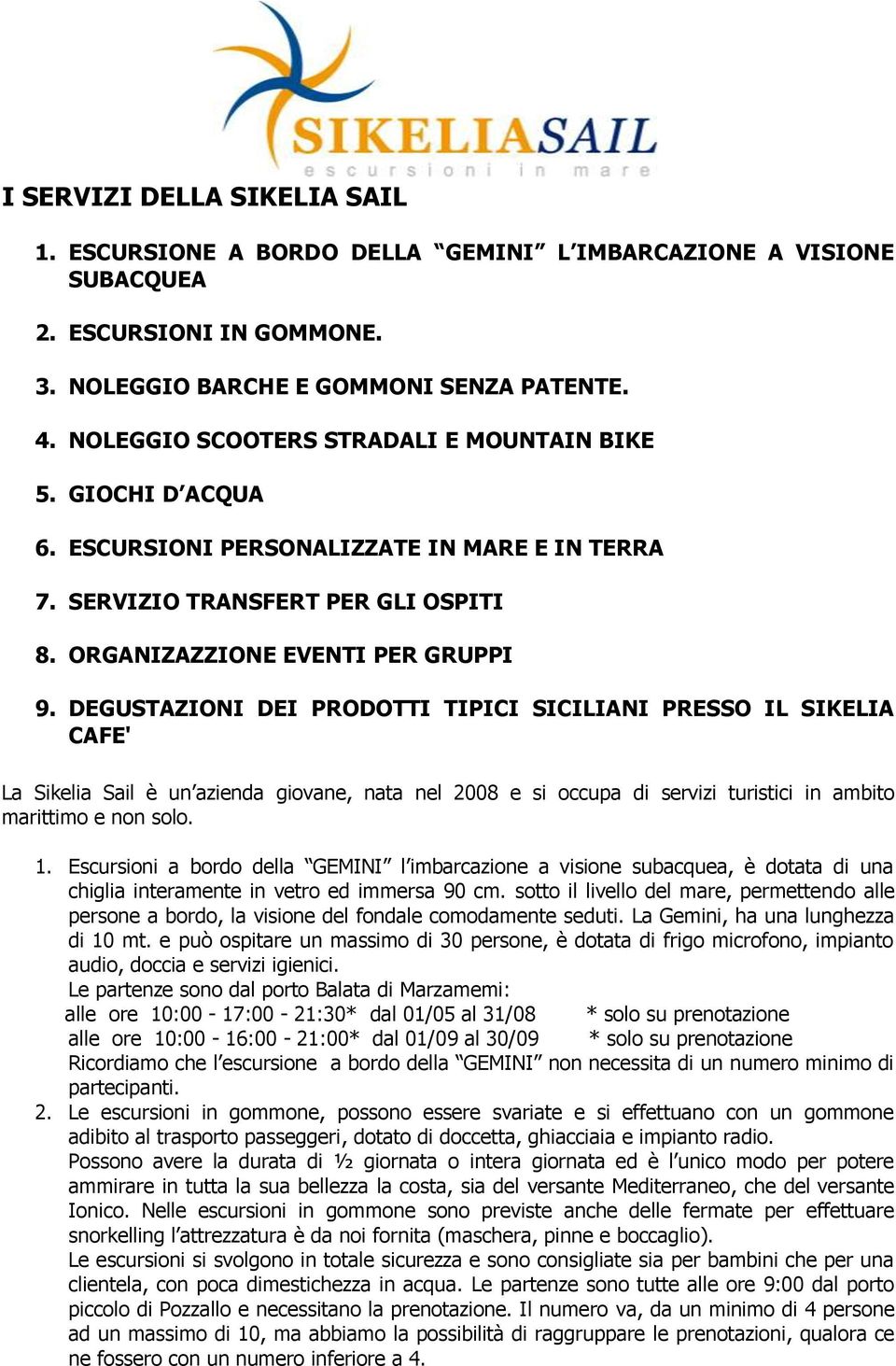 DEGUSTAZIONI DEI PRODOTTI TIPICI SICILIANI PRESSO IL SIKELIA CAFE' La Sikelia Sail è un azienda giovane, nata nel 2008 e si occupa di servizi turistici in ambito marittimo e non solo. 1.