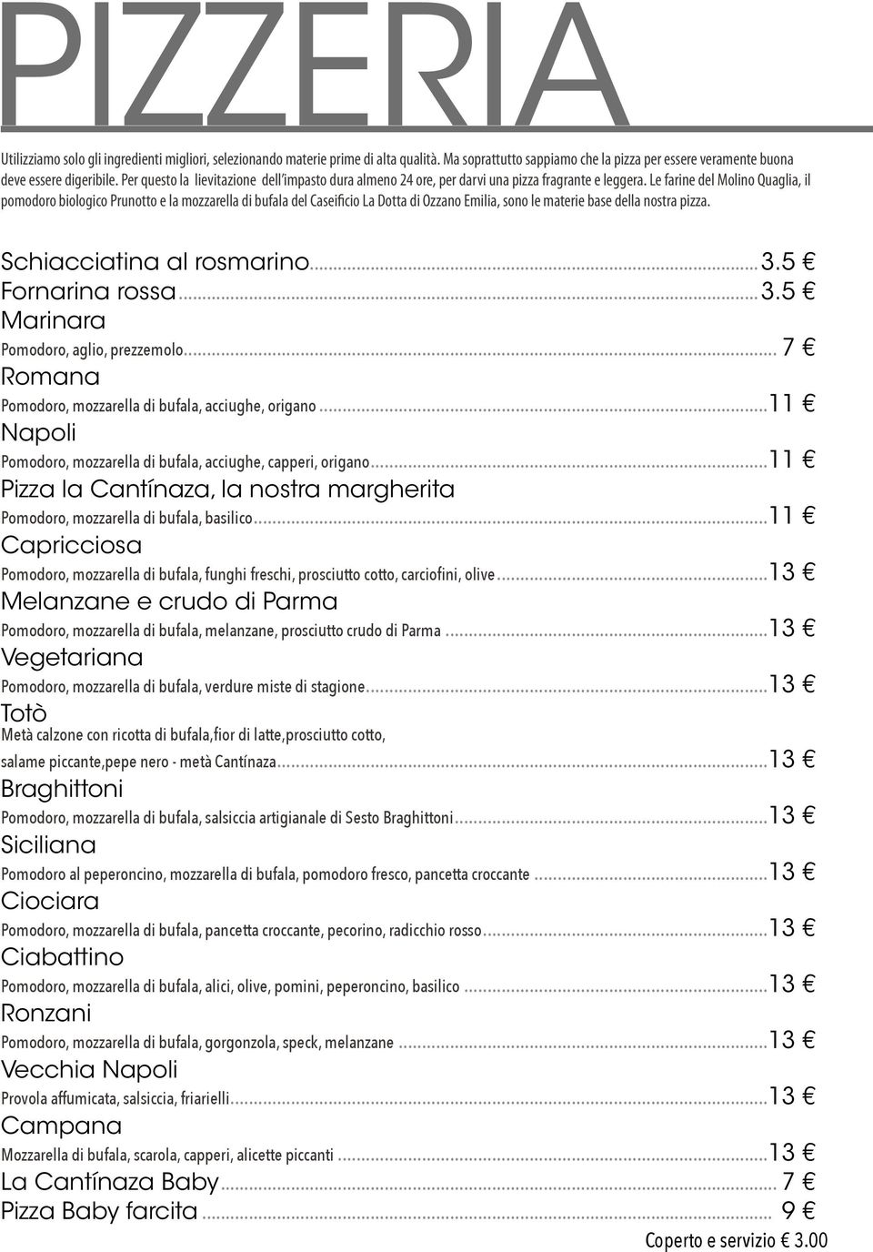 Le farine del Molino Quaglia, il pomodoro biologico Prunotto e la mozzarella di bufala del Caseificio La Dotta di Ozzano Emilia, sono le materie base della nostra pizza. Schiacciatina al rosmarino...3.