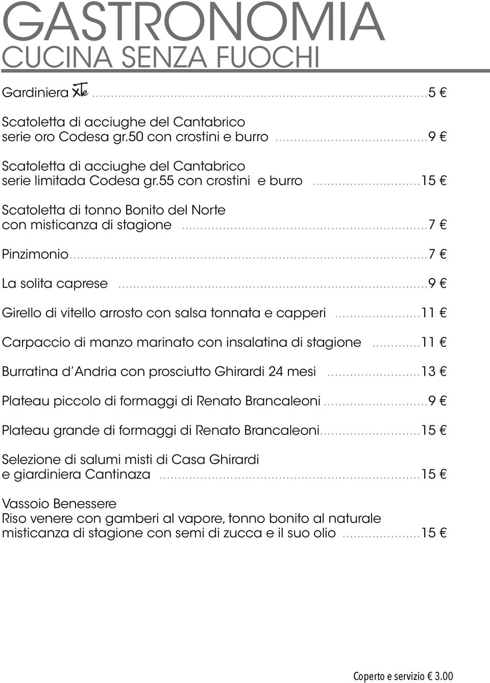 ..11 Carpaccio di manzo marinato con insalatina di stagione...11 Burratina d Andria con prosciutto Ghirardi 24 mesi...13 Plateau piccolo di formaggi di Renato Brancaleoni.