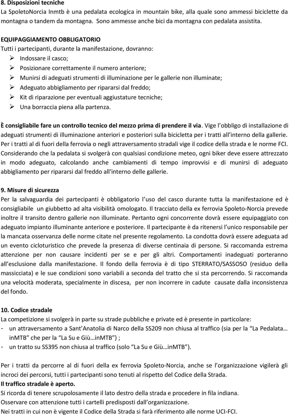 EQUIPAGGIAMENTO OBBLIGATORIO Tutti i partecipanti, durante la manifestazione, dovranno: Indossare il casco; Posizionare correttamente il numero anteriore; Munirsi di adeguati strumenti di