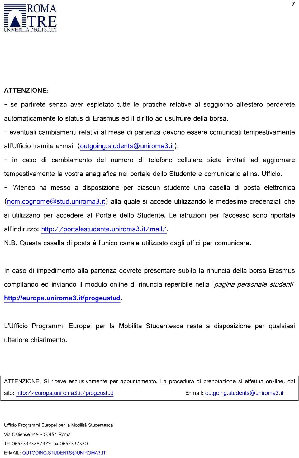 invitati ad aggiornare tempestivamente la vostra anagrafica nel portale dello Studente e comunicarlo al ns Ufficio l Ateneo ha messo a disposizione per ciascun studente una casella di posta