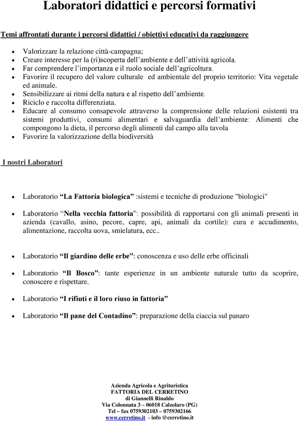 Favorire il recupero del valore culturale ed ambientale del proprio territorio: Vita vegetale ed animale. Sensibilizzare ai ritmi della natura e al rispetto dell ambiente.