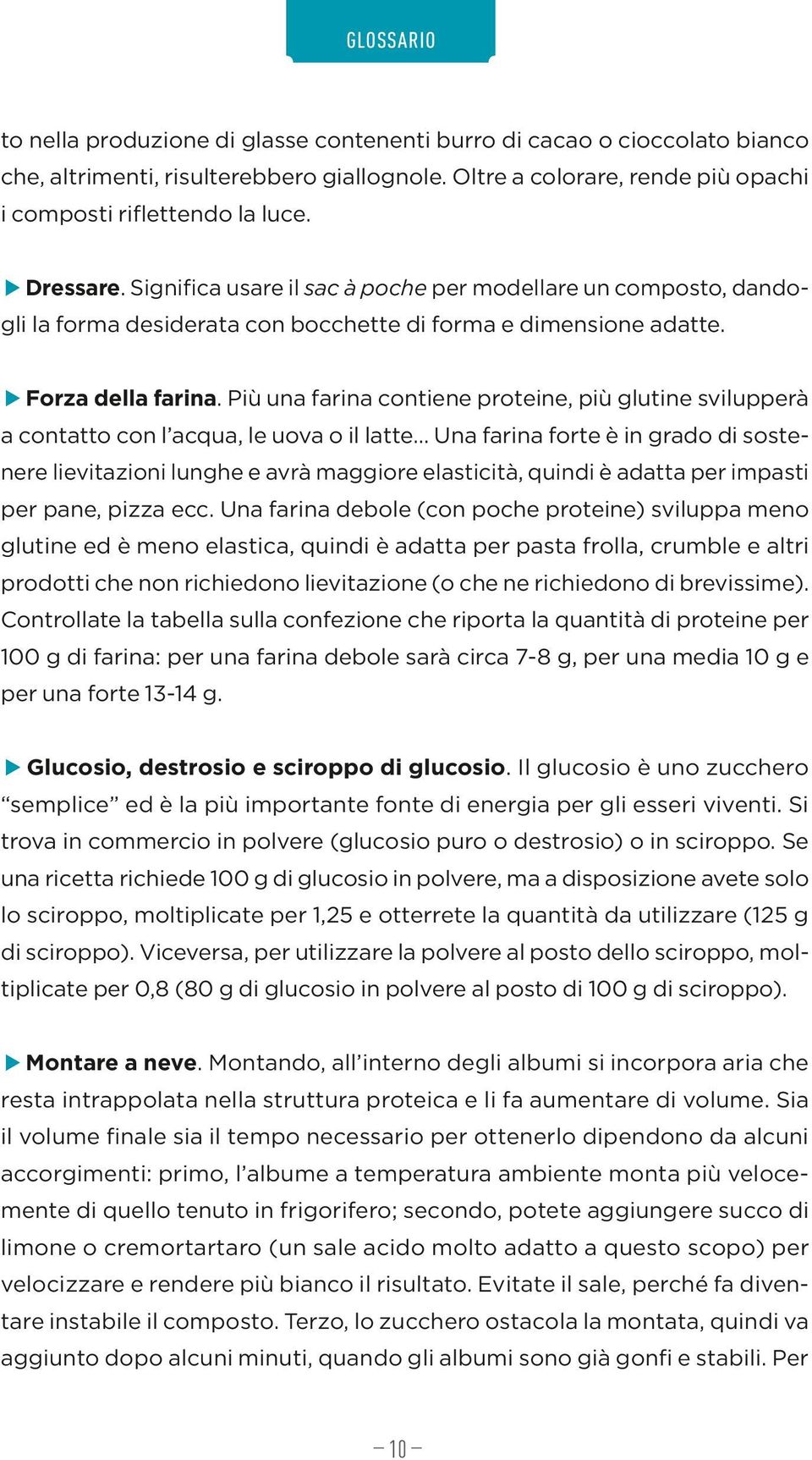 Più una farina contiene proteine, più glutine svilupperà a contatto con l acqua, le uova o il latte.