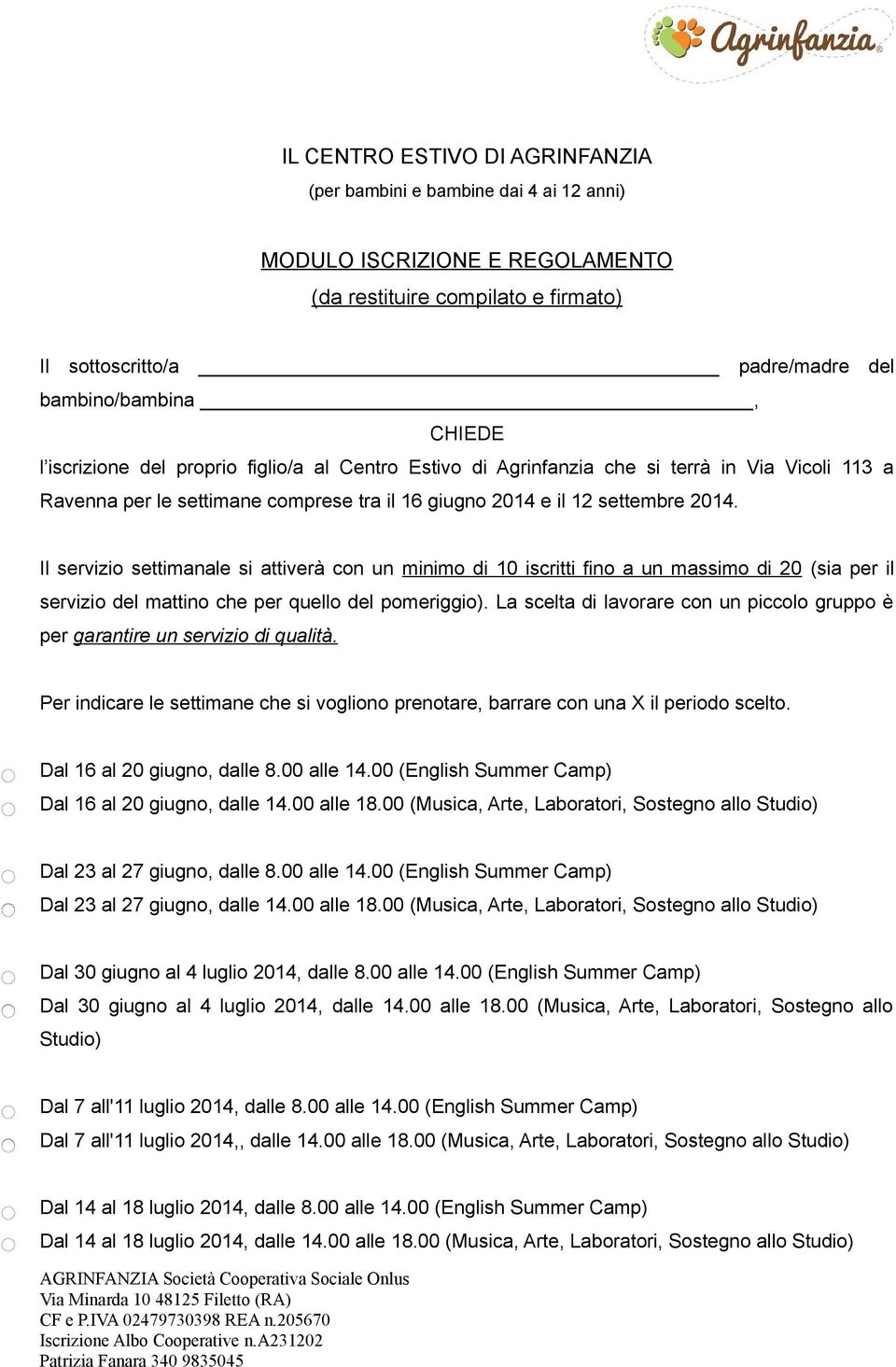 Il servizio settimanale si attiverà con un minimo di 10 iscritti fino a un massimo di 20 (sia per il servizio del mattino che per quello del pomeriggio).