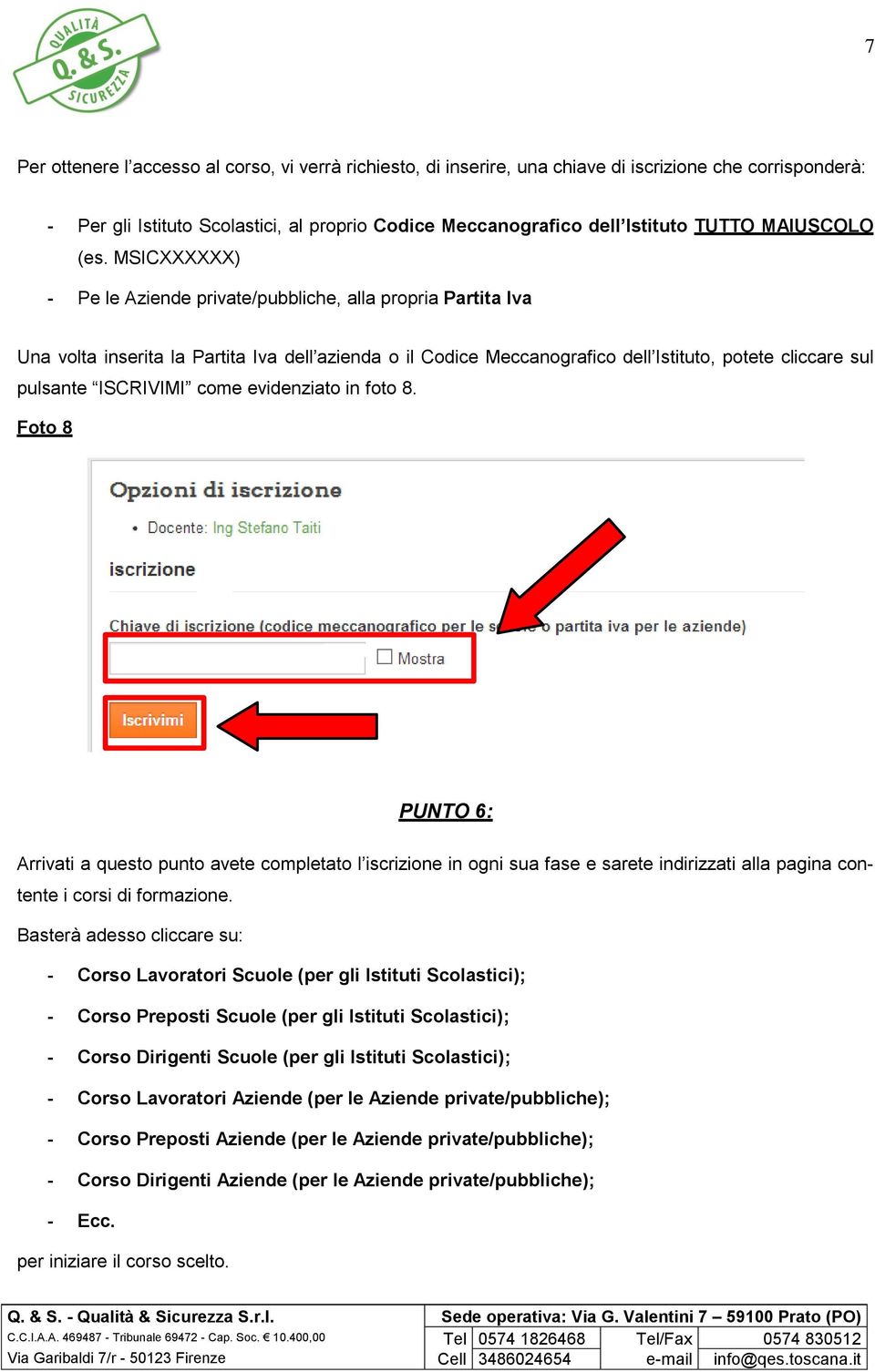 MSICXXXXXX) - Pe le Aziende private/pubbliche, alla propria Partita Iva Una volta inserita la Partita Iva dell azienda o il Codice Meccanografico dell Istituto, potete cliccare sul pulsante ISCRIVIMI