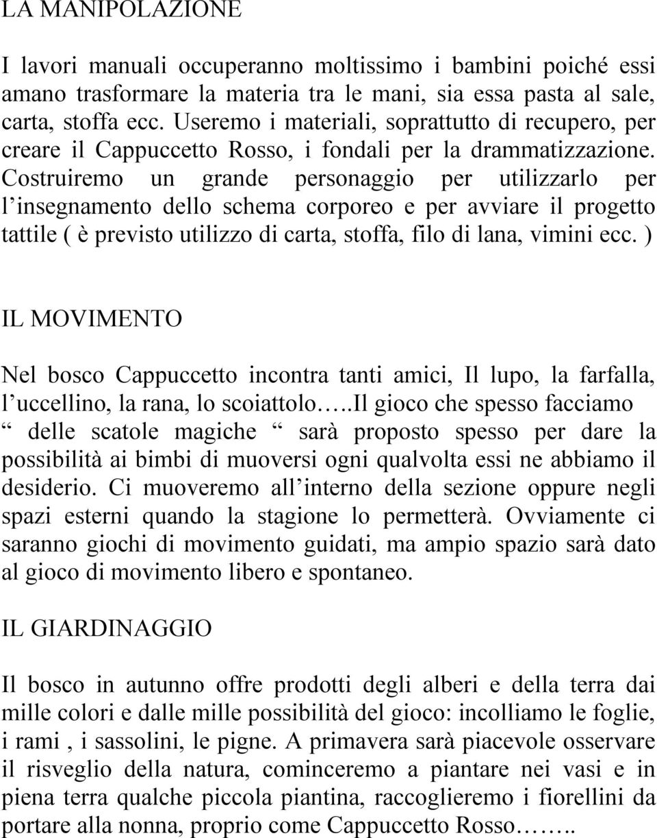 Costruiremo un grande personaggio per utilizzarlo per l insegnamento dello schema corporeo e per avviare il progetto tattile ( è previsto utilizzo di carta, stoffa, filo di lana, vimini ecc.