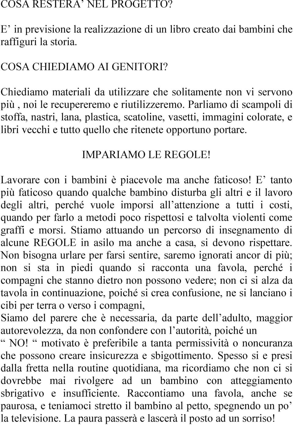 Parliamo di scampoli di stoffa, nastri, lana, plastica, scatoline, vasetti, immagini colorate, e libri vecchi e tutto quello che ritenete opportuno portare. IMPARIAMO LE REGOLE!