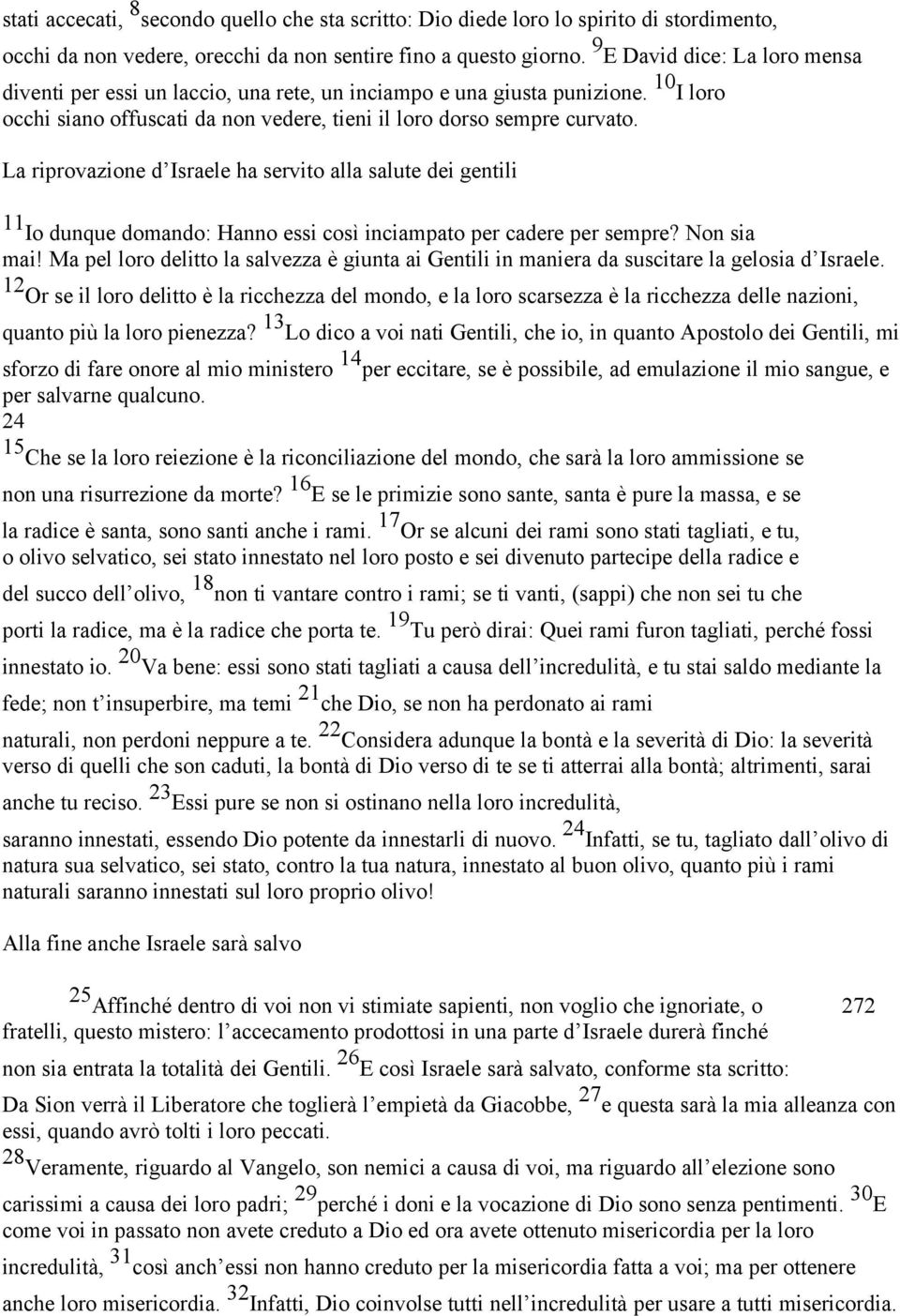 La riprovazione d Israele ha servito alla salute dei gentili 11 Io dunque domando: Hanno essi così inciampato per cadere per sempre? Non sia mai!