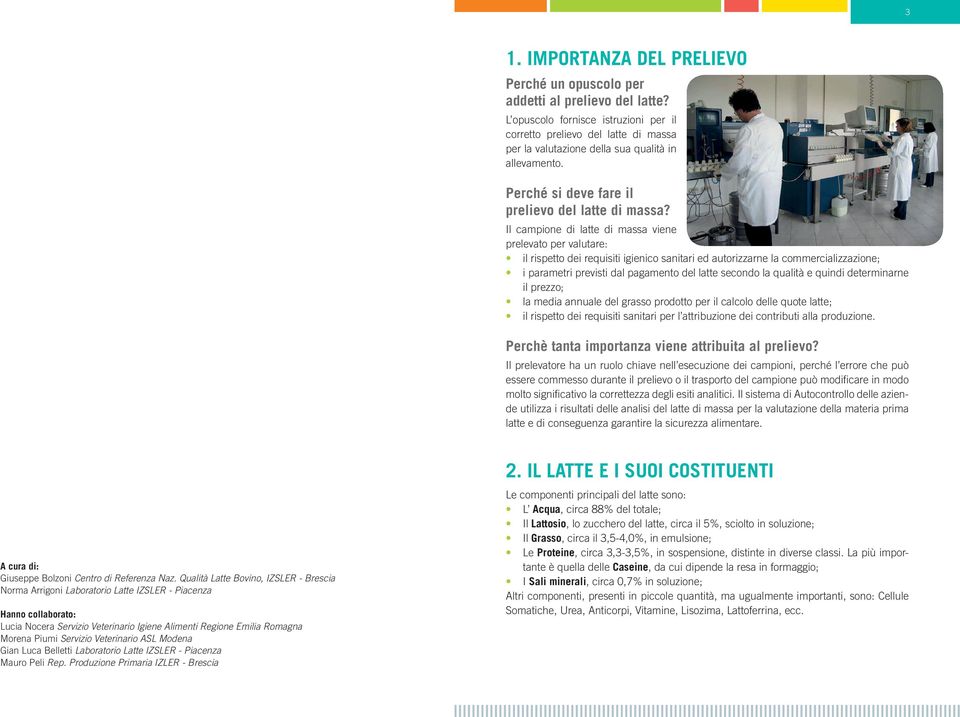 Il campione di latte di massa viene prelevato per valutare: il rispetto dei requisiti igienico sanitari ed autorizzarne la commercializzazione; i parametri previsti dal pagamento del latte secondo la