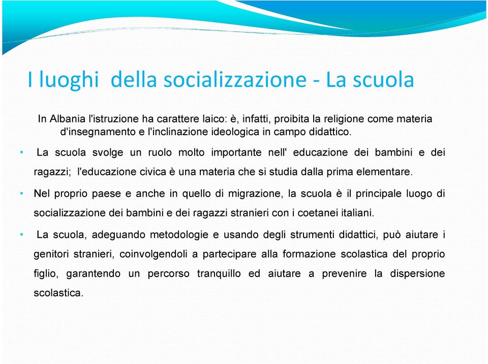 Nel proprio paese e anche in quello di migrazione, la scuola è il principale luogo di socializzazione dei bambini e dei ragazzi stranieri con i coetanei italiani.