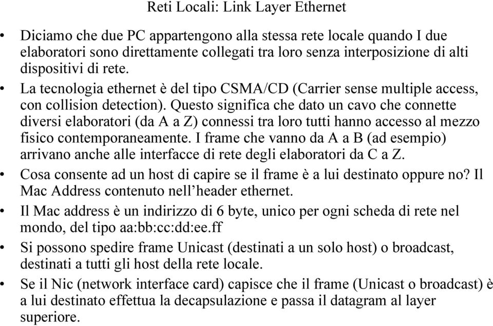 Questo significa che dato un cavo che connette diversi elaboratori (da A a Z) connessi tra loro tutti hanno accesso al mezzo fisico contemporaneamente.