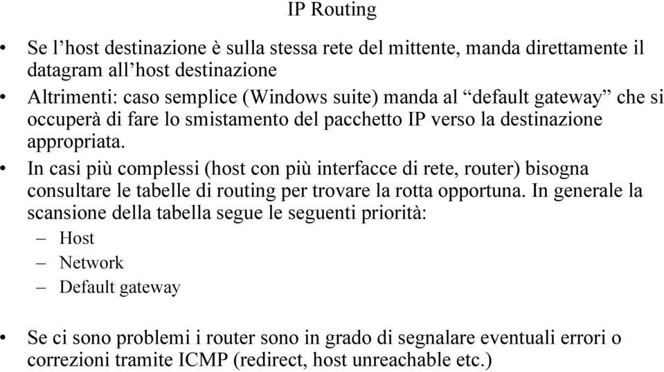In casi più complessi (host con più interfacce di rete, router) bisogna consultare le tabelle di routing per trovare la rotta opportuna.