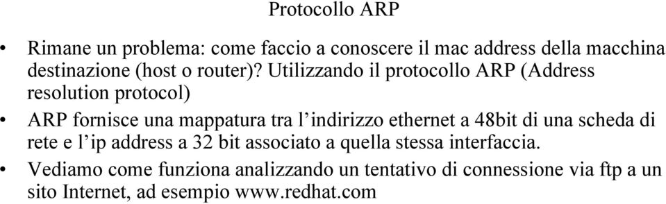 Utilizzando il protocollo ARP (Address resolution protocol) ARP fornisce una mappatura tra l indirizzo