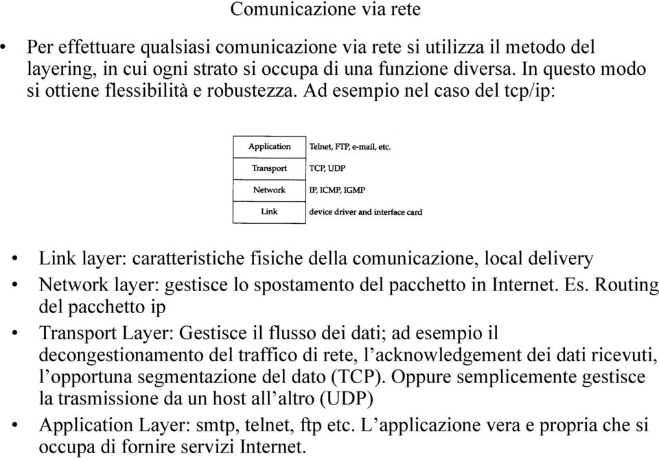 Ad esempio nel caso del tcp/ip: Link layer: caratteristiche fisiche della comunicazione, local delivery Network layer: gestisce lo spostamento del pacchetto in Internet. Es.