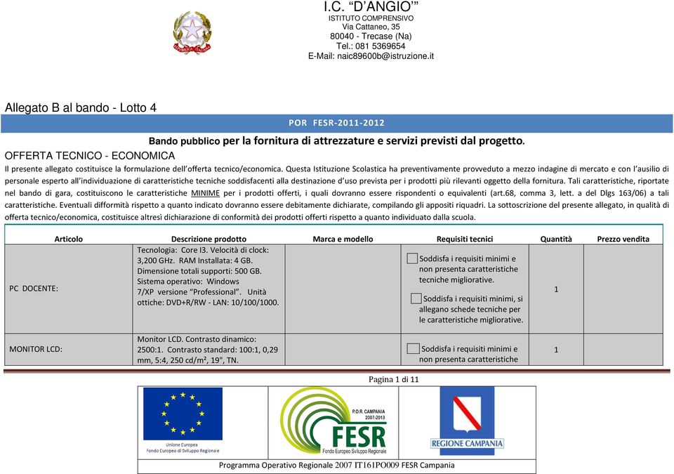 Questa Istituzione Scolastica ha preventivamente provveduto a mezzo indagine di mercato e con l ausilio di personale esperto all individuazione di caratteristiche tecniche soddisfacenti alla