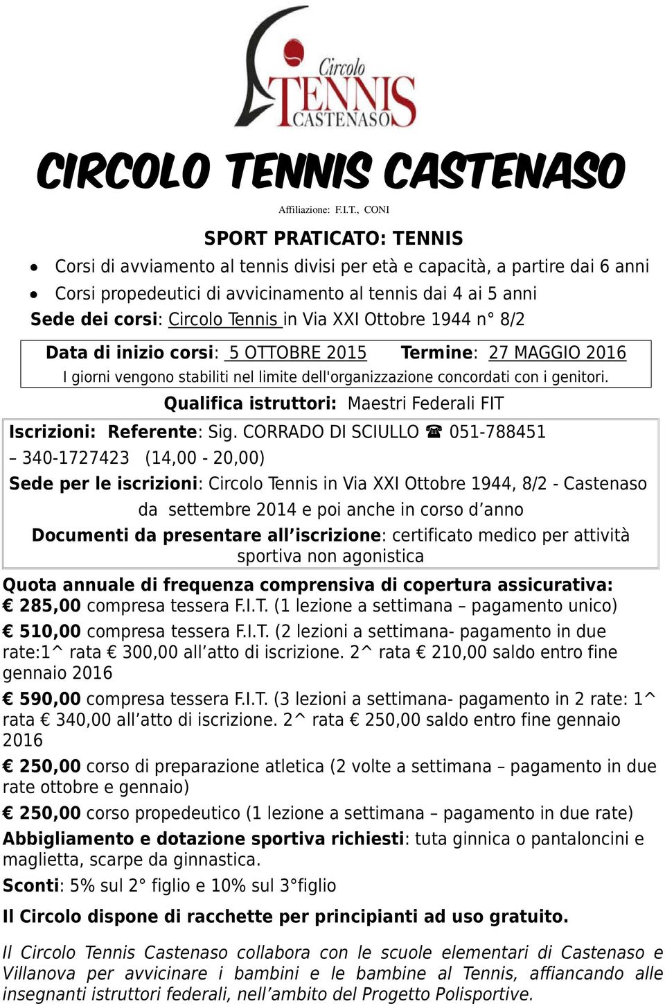 Tennis in Via XXI Ottobre 1944 n 8/2 Data di inizio corsi: 5 OTTOBRE 2015 Termine: 27 MAGGIO 2016 I giorni vengono stabiliti nel limite dell'organizzazione concordati con i genitori.