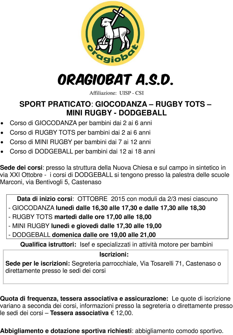 RUGBY per bambini dai 7 ai 12 anni Corso di DODGEBALL per bambini dai 12 ai 18 anni Sede dei corsi: presso la struttura della Nuova Chiesa e sul campo in sintetico in via XXI Ottobre - i corsi di