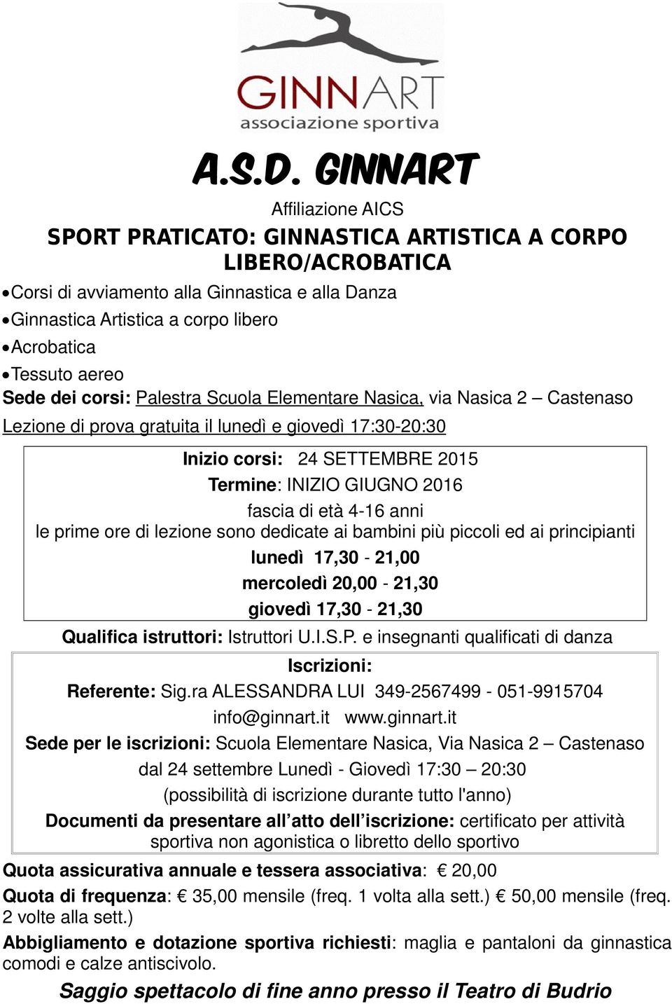 Sede dei corsi: Palestra Scuola Elementare Nasica, via Nasica 2 Castenaso Lezione di prova gratuita il lunedì e giovedì 17:30-20:30 Inizio corsi: 24 SETTEMBRE 2015 Termine: INIZIO GIUGNO 2016 fascia