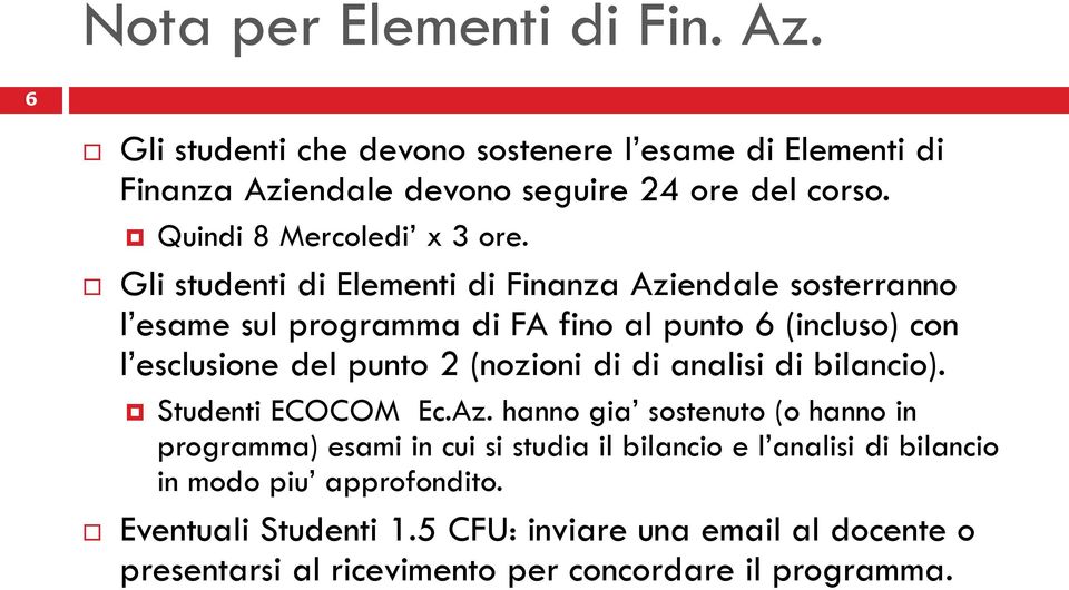 Gli studenti di Elementi di Finanza Aziendale sosterranno l esame sul programma di FA fino al punto 6 (incluso) con l esclusione del punto 2 (nozioni di