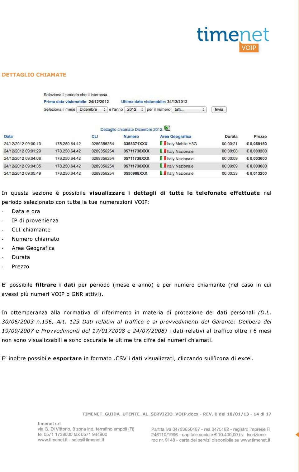 attivi). In ottemperanza alla normativa di riferimento in materia di protezione dei dati personali (D.L. 30/06/2003 n.196, Art.