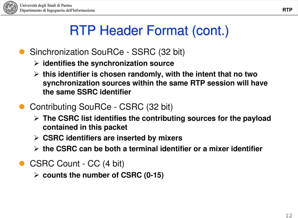 no two synchronization sources within the same session will have the same SSRC identifier Contributing SouRCe - CSRC (32 bit) The CSRC