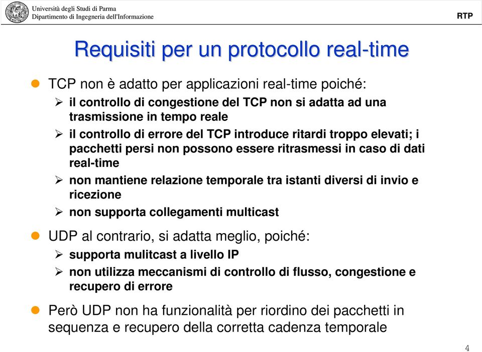 temporale tra istanti diversi di invio e ricezione non supporta collegamenti multicast UDP al contrario, si adatta meglio, poiché: supporta mulitcast a livello IP non