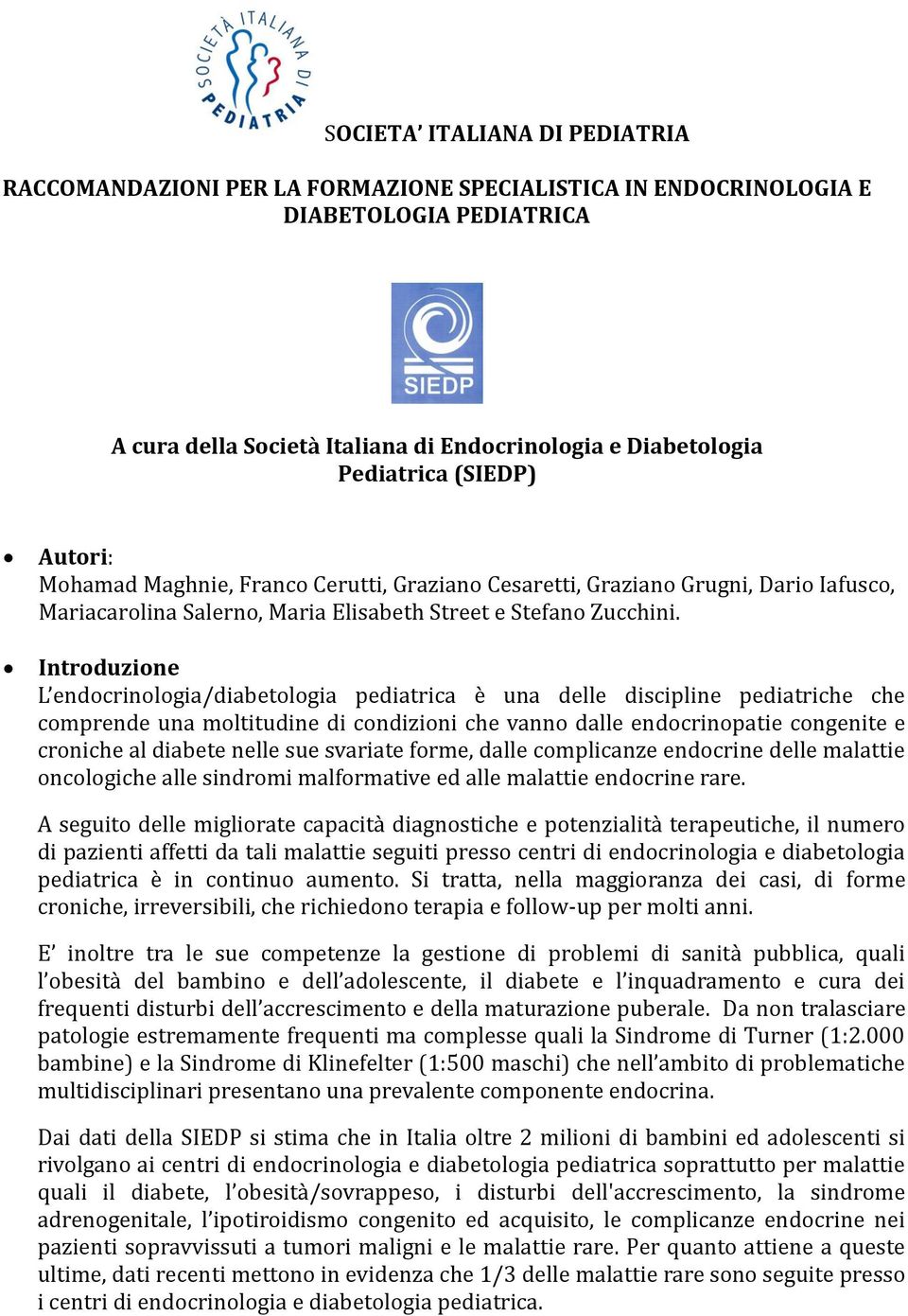 Introduzione L endocrinologia/diabetologia pediatrica e una delle discipline pediatriche che comprende una moltitudine di condizioni che vanno dalle endocrinopatie congenite e croniche al diabete