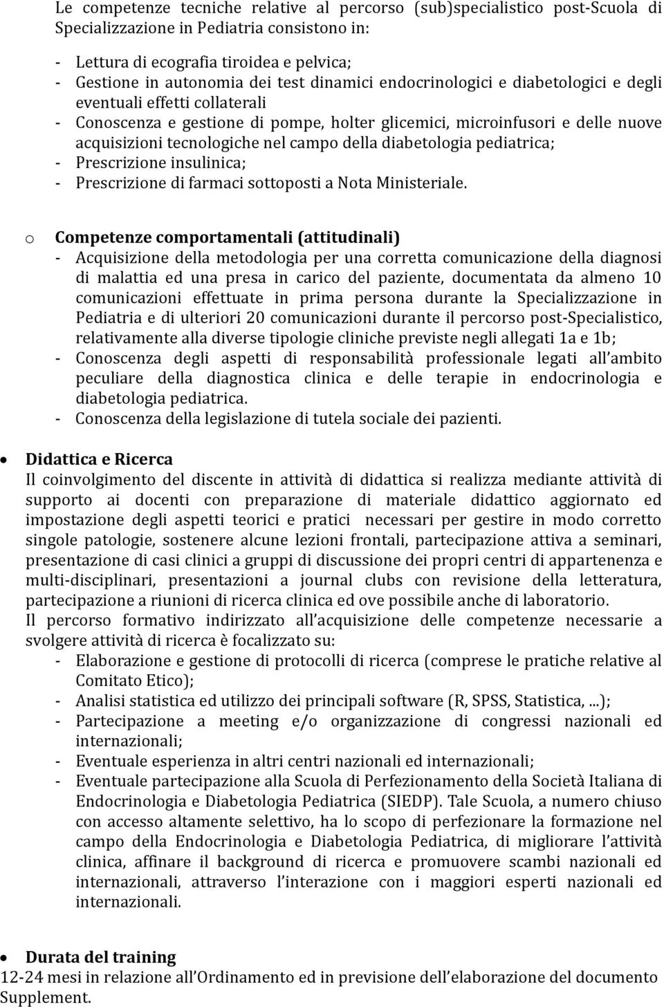 della diabetologia pediatrica; - Prescrizione insulinica; - Prescrizione di farmaci sottoposti a Nota Ministeriale.