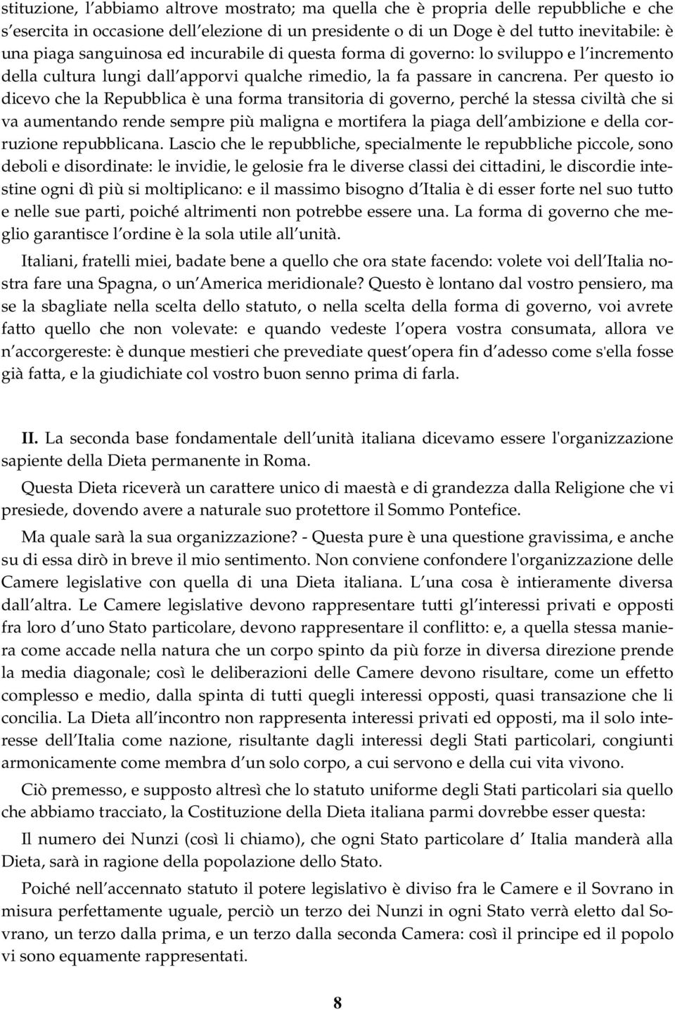 Per questo io dicevo che la Repubblica è una forma transitoria di governo, perché la stessa civiltà che si va aumentando rende sempre più maligna e mortifera la piaga dell ambizione e della