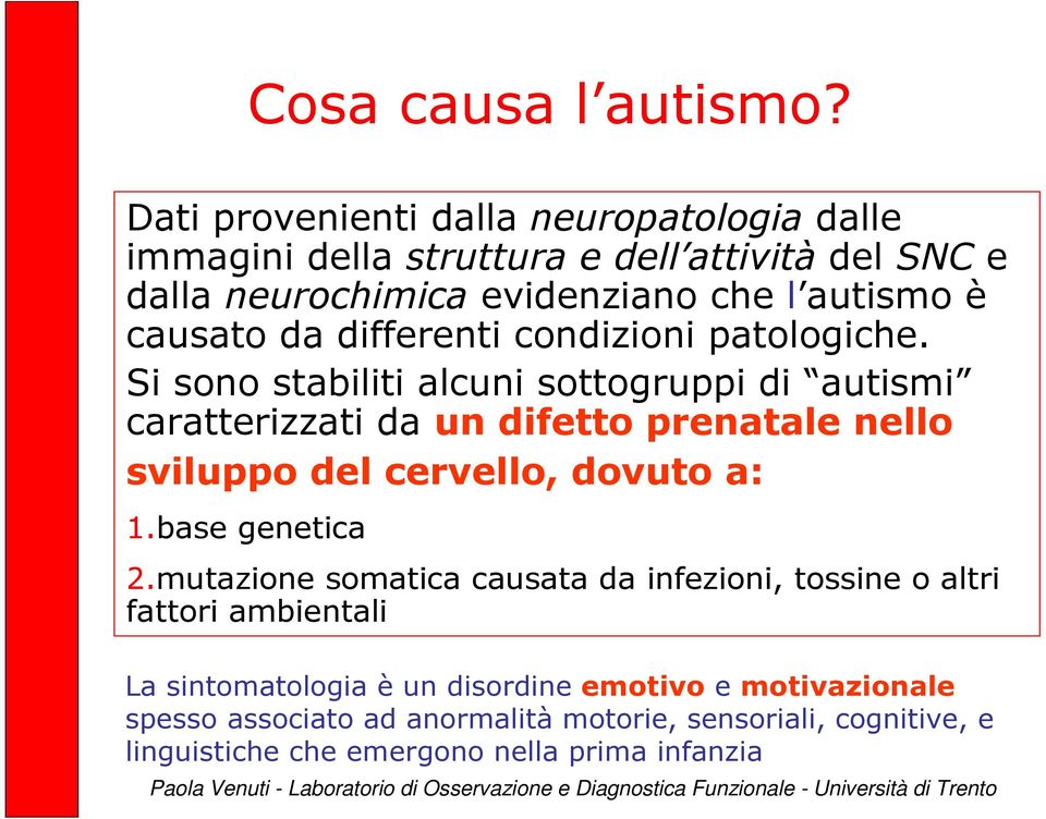 condizioni patologiche. Si sono stabiliti alcuni sottogruppi di autismi caratterizzati da un difetto prenatale nello sviluppo del cervello, dovuto a: 1.base genetica 2.