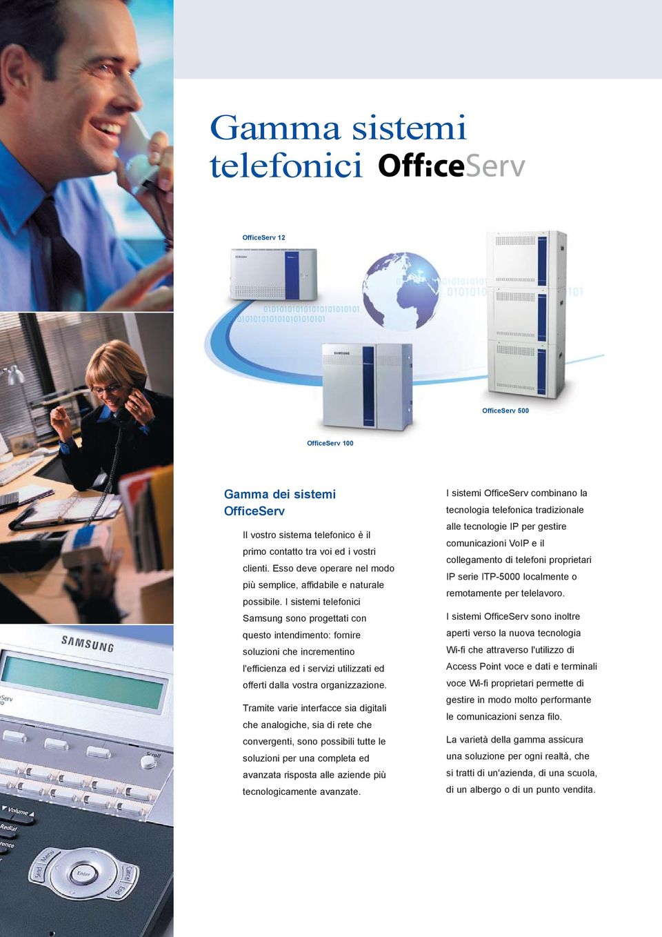 I sistemi telefonici Samsung sono progettati con questo intendimento: fornire soluzioni che incrementino l'efficienza ed i servizi utilizzati ed offerti dalla vostra organizzazione.