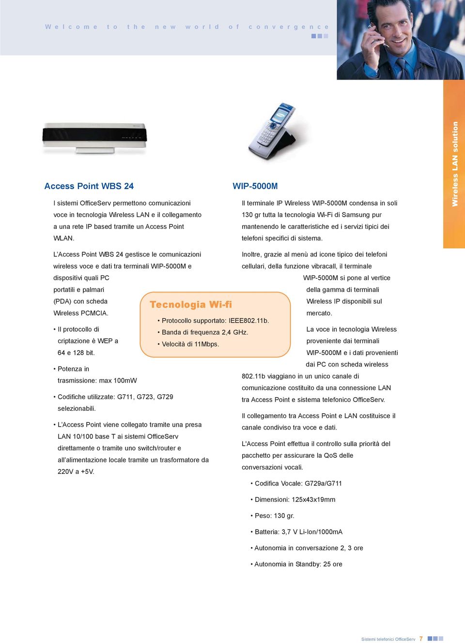 WIP-5000M Il terminale IP Wireless WIP-5000M condensa in soli 130 gr tutta la tecnologia Wi-Fi di Samsung pur mantenendo le caratteristiche ed i servizi tipici dei telefoni specifici di sistema.
