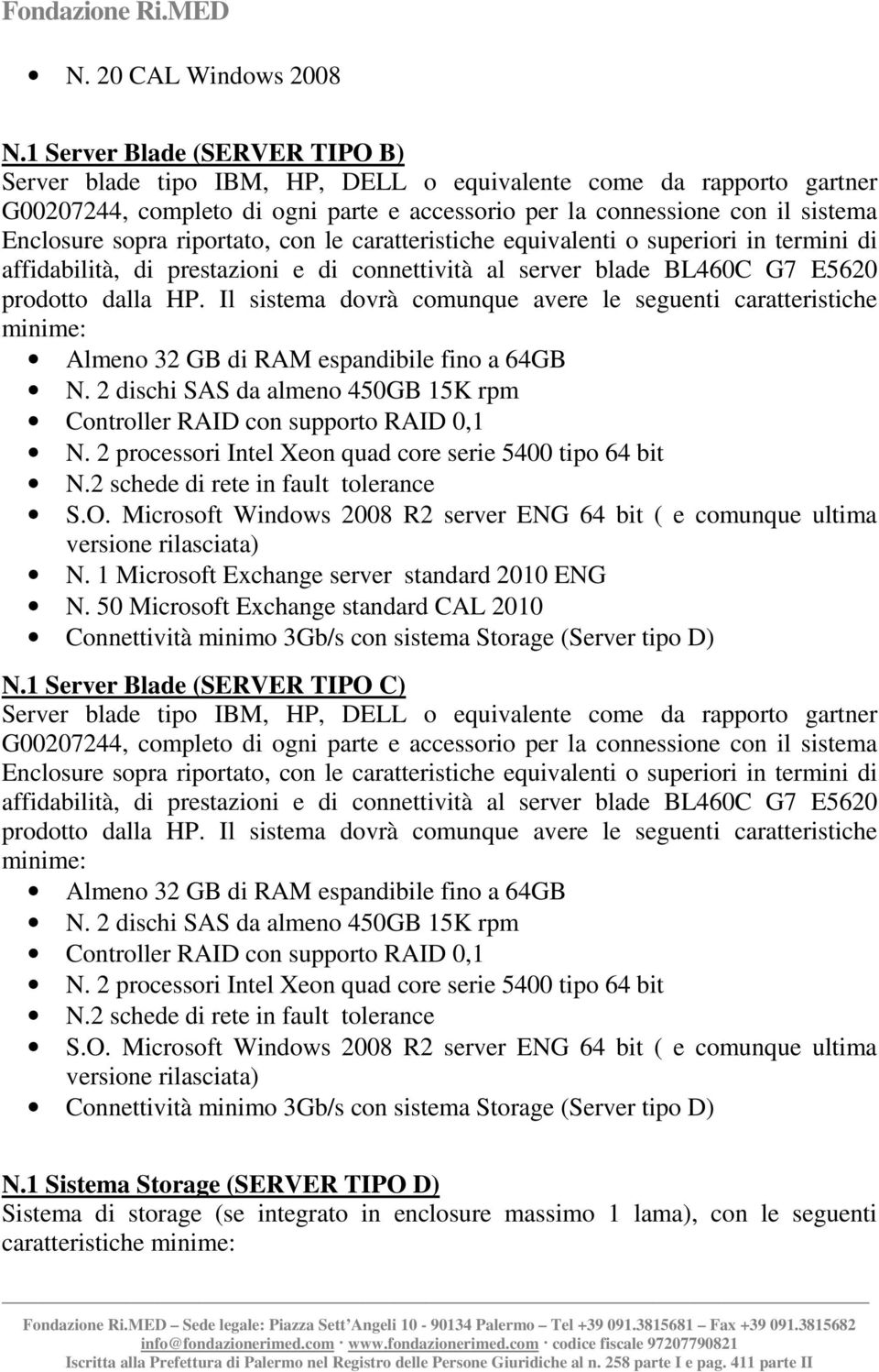 riportato, con le caratteristiche equivalenti o superiori in termini di affidabilità, di prestazioni e di connettività al server blade BL460C G7 E5620 prodotto dalla HP.