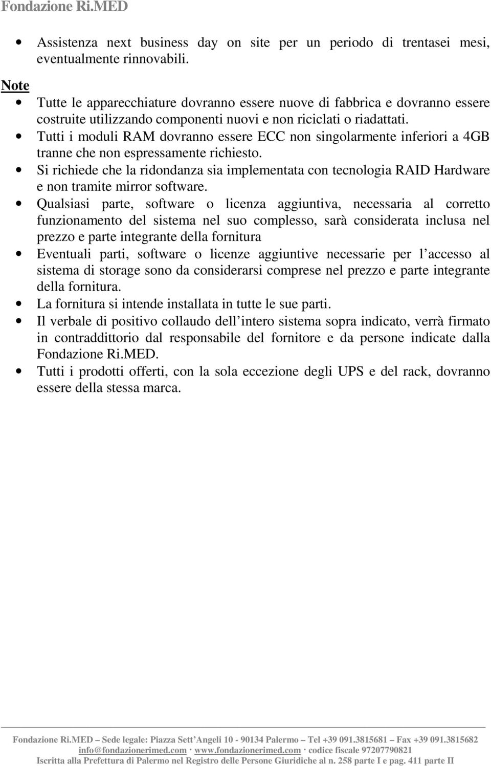 Tutti i moduli RAM dovranno essere ECC non singolarmente inferiori a 4GB tranne che non espressamente richiesto.