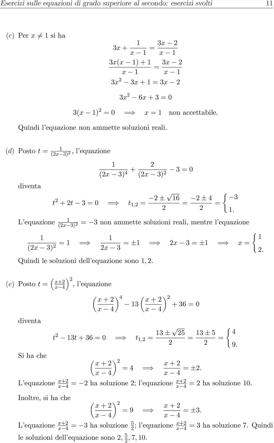 (d) Posto t = (x 3), l equazione diventa (x 3) 4 + (x 3) 3 = 0 t + t 3 = 0 t, = ± 6 = ± 4 = { 3 L equazione = 3 non ammette soluzioni reali, mentre l equazione (x 3) { (x 3) = = ± x 3 = ± x = x 3.