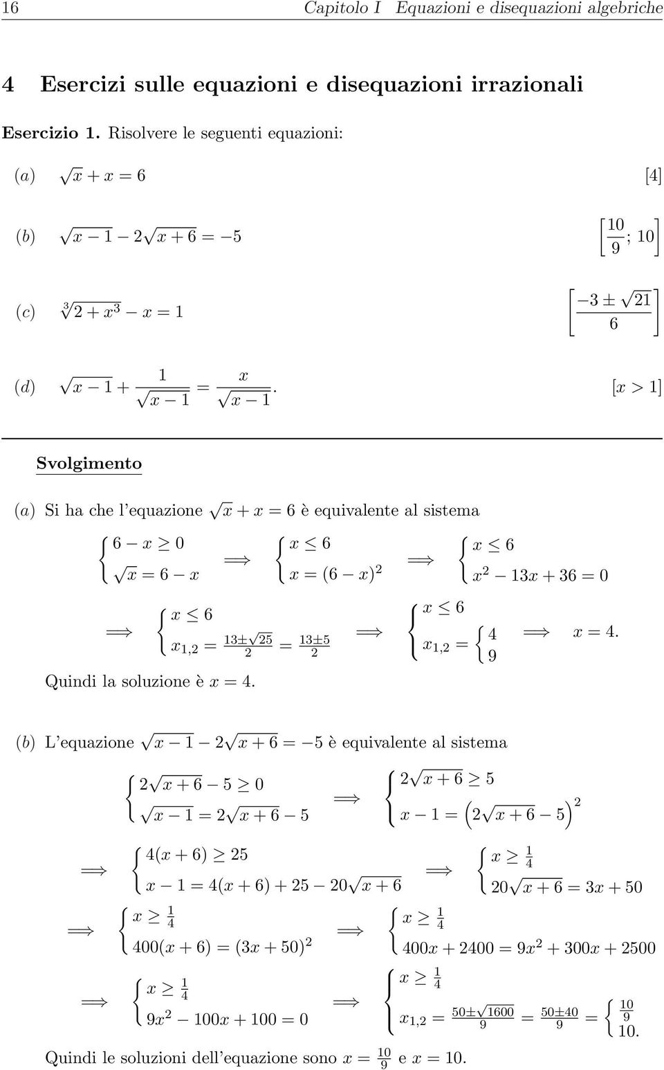 [x > ] Svolgimento (a) Si ha che l equazione x + x = 6 è equivalente al sistema { 6 x 0 x = 6 x { x 6 x = (6 x) { x 6 x 3x + 36 = 0 { x 6 x 6 { x, = 3± 5 = 3±5 4 x, = 9 x = 4.
