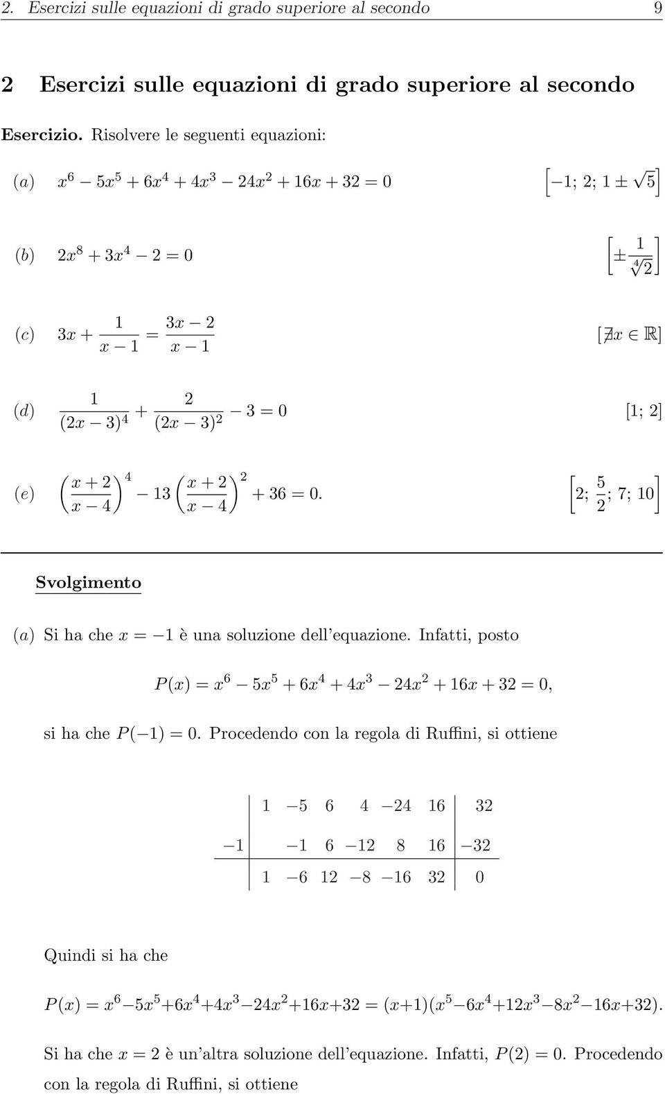 + 36 = 0. x 4 x 4 [; 5 ; 7; 0 ] Svolgimento (a) Si ha che x = è una soluzione dell equazione. Infatti, posto P (x) = x 6 5x 5 + 6x 4 + 4x 3 4x + 6x + 3 = 0, si ha che P ( ) = 0.