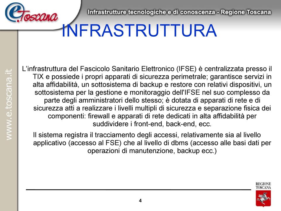 dotata di apparati di rete e di sicurezza atti a realizzare i livelli multipli di sicurezza e separazione fisica dei componenti: firewall e apparati di rete dedicati in alta affidabilità per