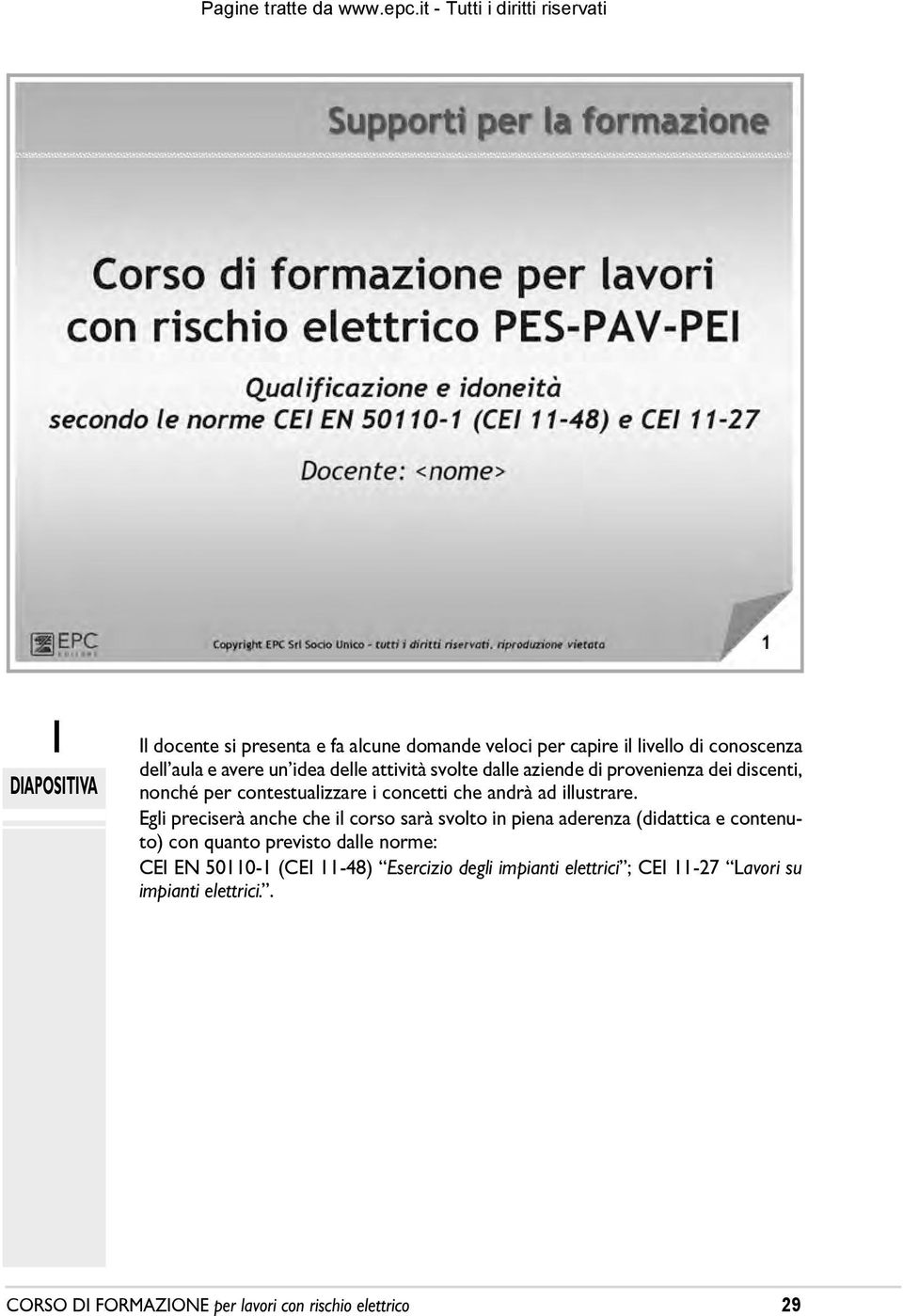 Egli preciserà anche che il corso sarà svolto in piena aderenza (didattica e contenuto) con quanto previsto dalle norme: CEI EN