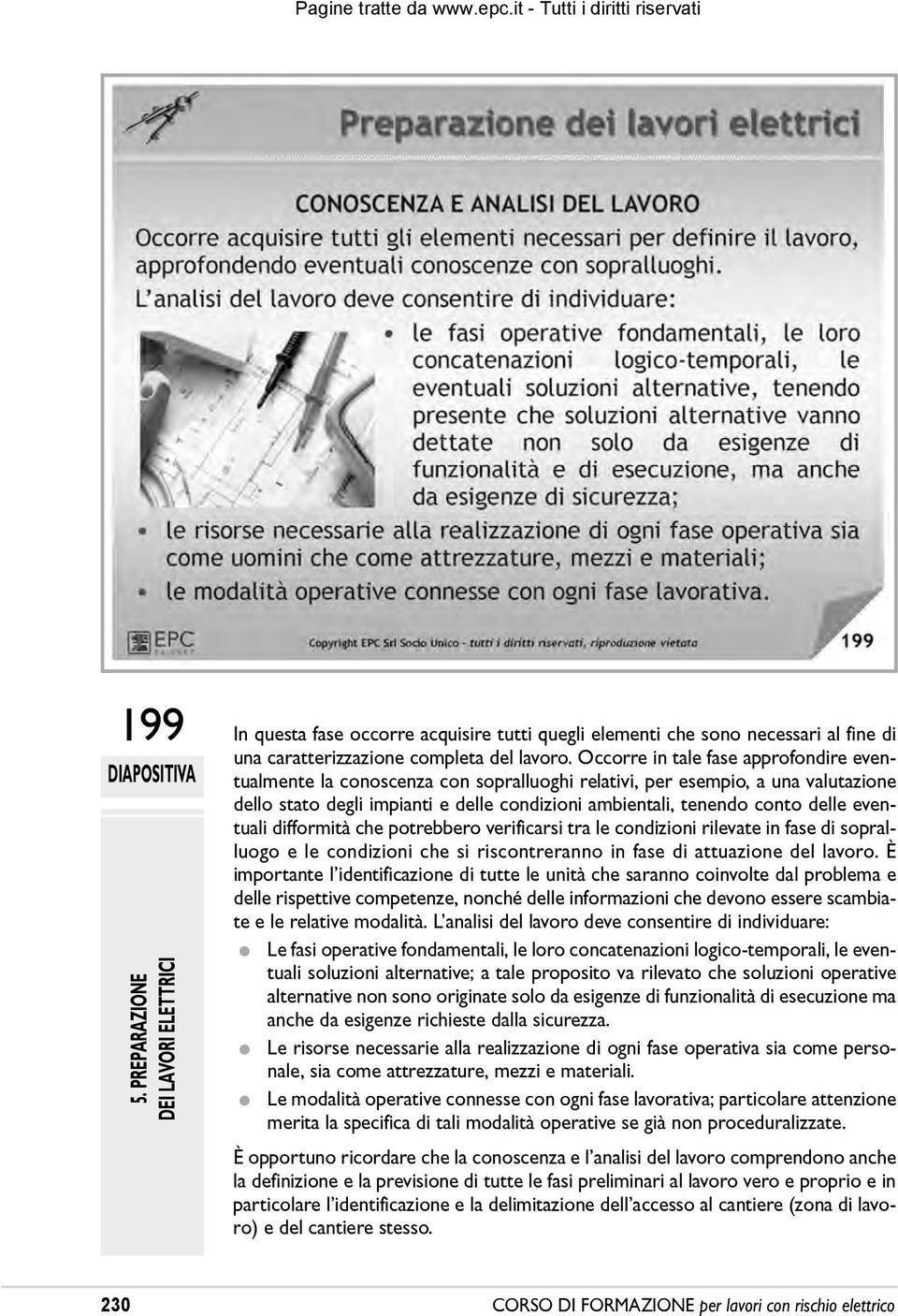 conto delle eventuali difformità che potrebbero verificarsi tra le condizioni rilevate in fase di sopralluogo e le condizioni che si riscontreranno in fase di attuazione del lavoro.