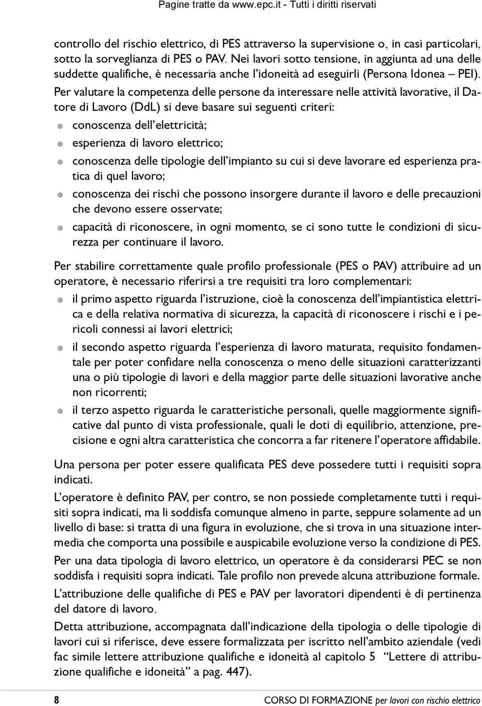 Per valutare la competenza delle persone da interessare nelle attività lavorative, il Datore di Lavoro (DdL) si deve basare sui seguenti criteri: conoscenza dellêelettricità; esperienza di lavoro