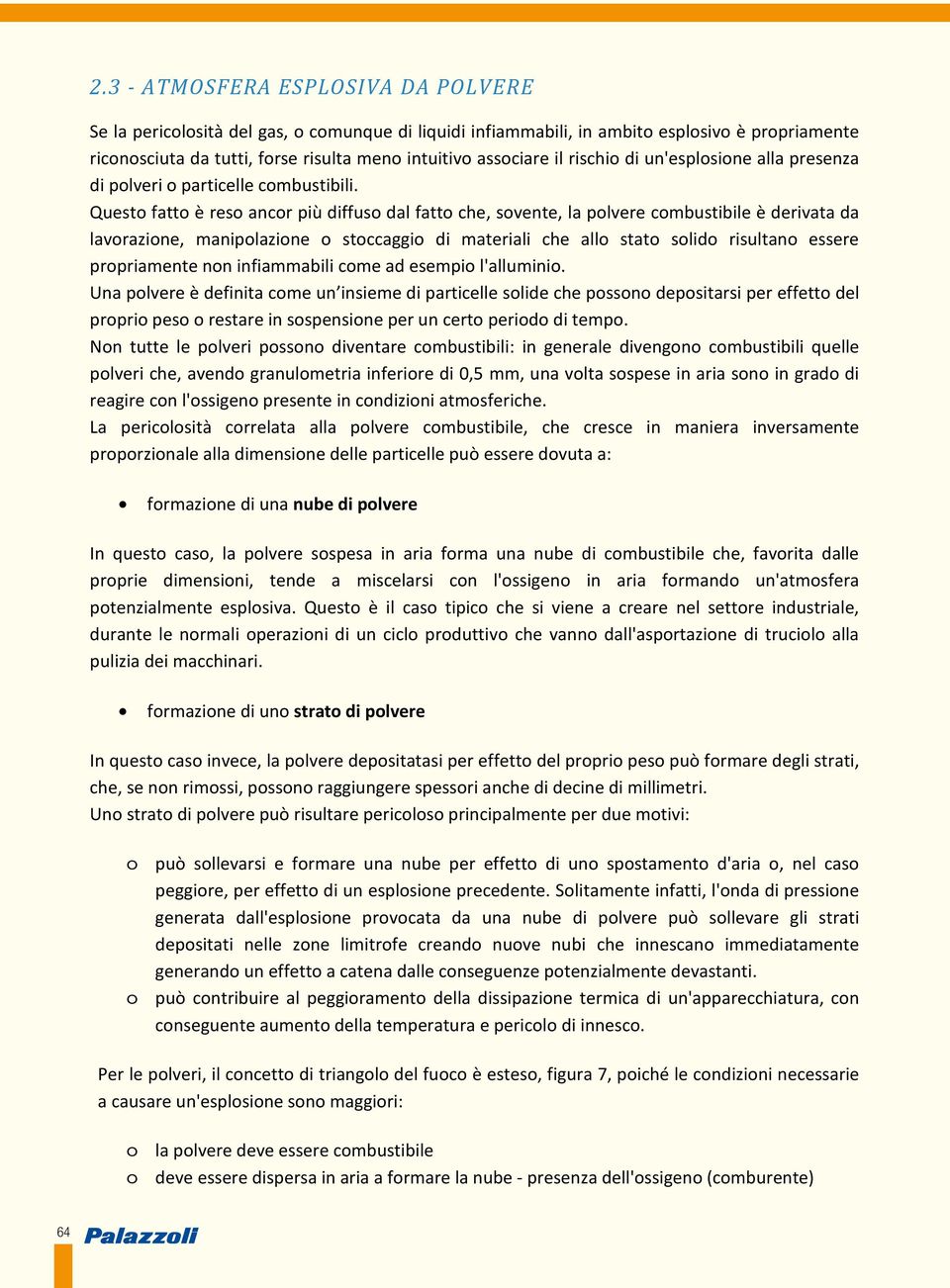 Questo fatto è reso ancor più diffuso dal fatto che, sovente, la polvere combustibile è derivata da lavorazione, manipolazione o stoccaggio di materiali che allo stato solido risultano essere