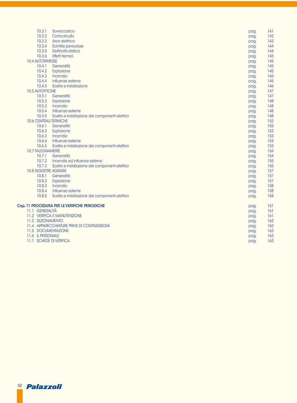 147 10.5.1 Generalità pag. 147 10.5.2 Esplosione pag. 148 10.5.3 Incendio pag. 148 10.5.4 Influenze esterne pag. 148 10.5.5 Scelta e installazione dei componenti elettrici pag. 148 10.6 CENTRALI TERMICHE pag.