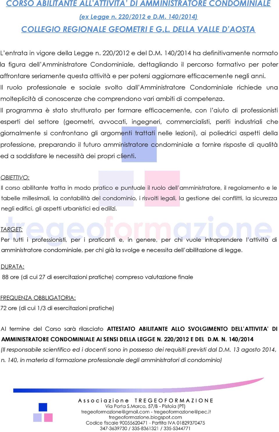 140/2014 ha definitivamente normato la figura dell Amministratore Condominiale, dettagliando il percorso formativo per poter affrontare seriamente questa attività e per potersi aggiornare