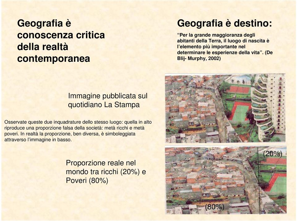 (De Blij- Murphy, 2002) Immagine pubblicata sul quotidiano La Stampa Osservate queste due inquadrature dello stesso luogo: quella in alto riproduce