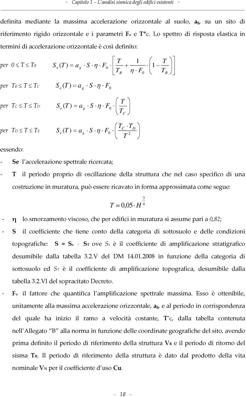 a S η F Se g 0 T T C per TD T TE TC TD Se ( T ) = ag S η F0 2 T essendo: - Se l accelerazione spettrale ricercata; - T il periodo proprio di oscillazione della struttura che nel caso specifico di una