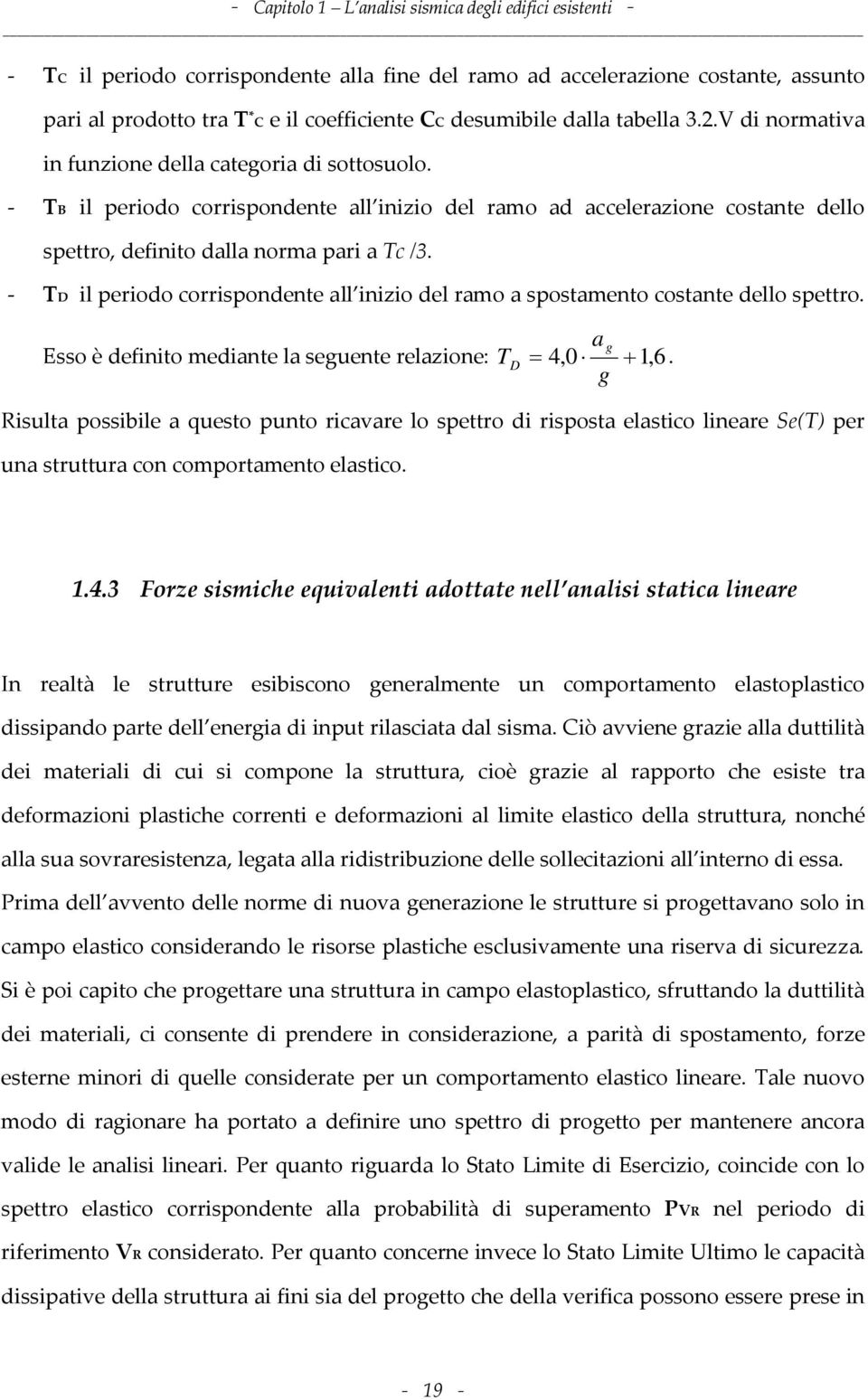 - TB il periodo corrispondente all inizio del ramo ad accelerazione costante dello spettro, definito dalla norma pari a Tc /3.