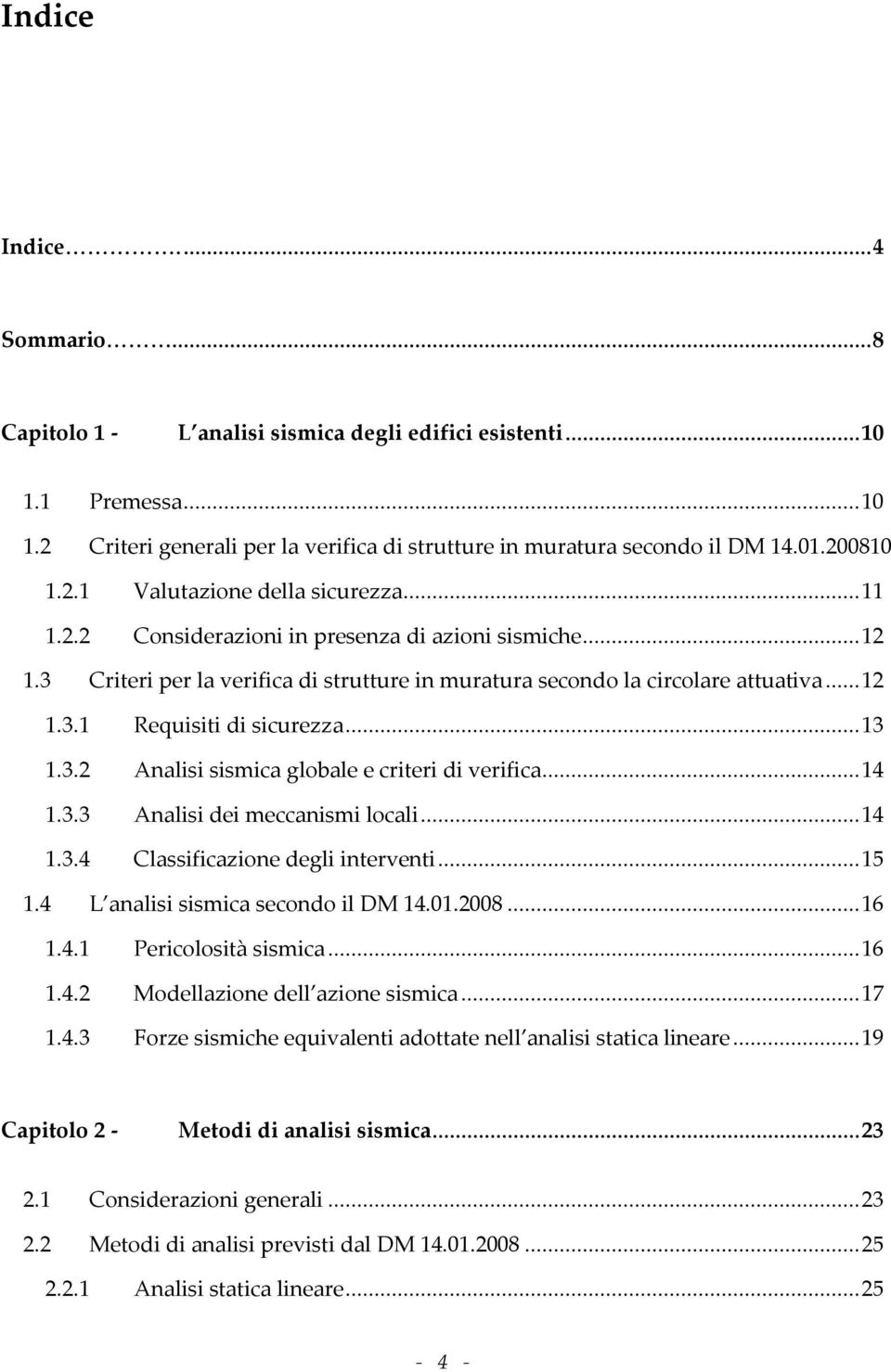 .. 13 1.3.2 Analisi sismica globale e criteri di verifica... 14 1.3.3 Analisi dei meccanismi locali... 14 1.3.4 Classificazione degli interventi... 15 1.4 L analisi sismica secondo il DM 14.01.2008.