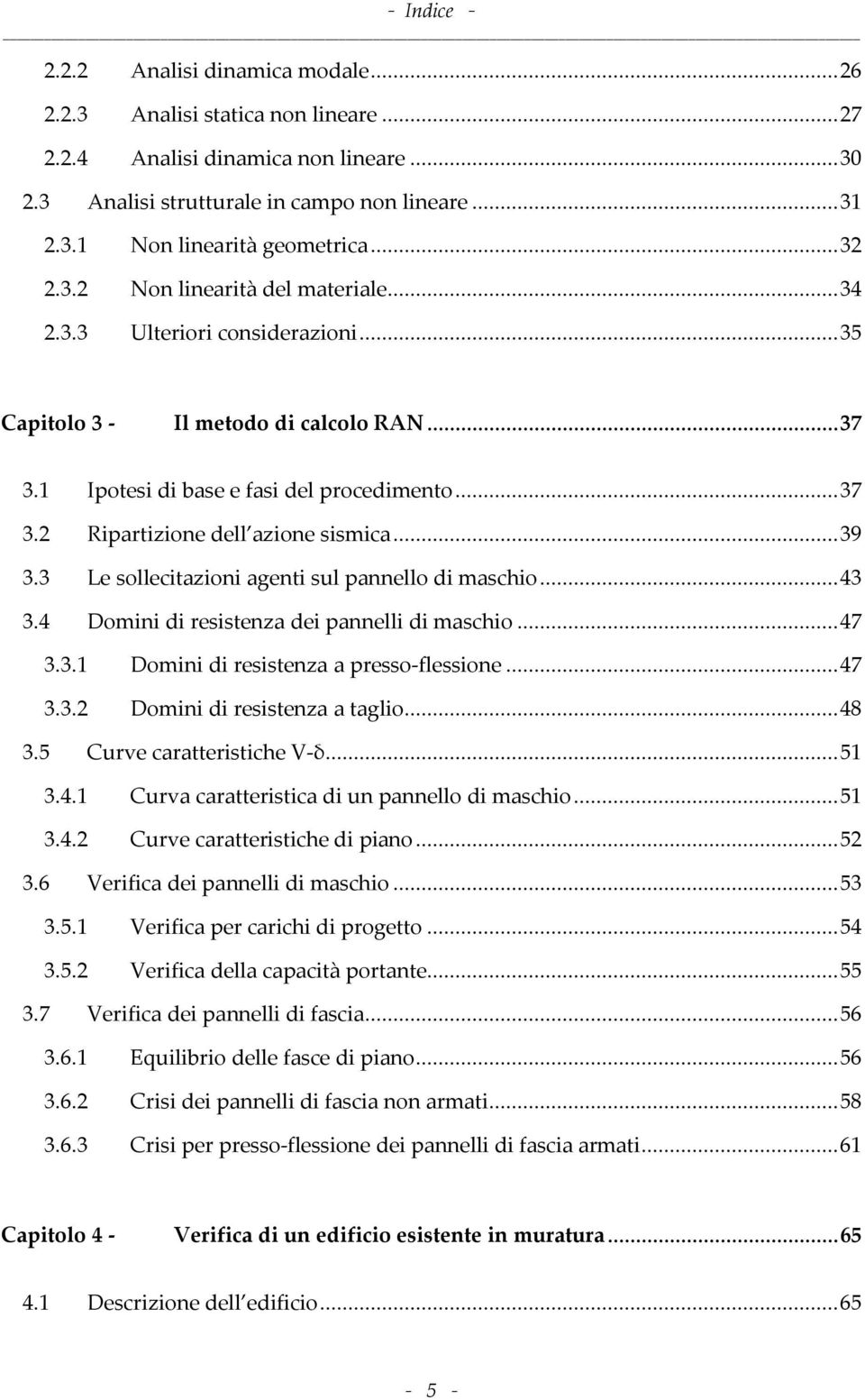 .. 39 3.3 Le sollecitazioni agenti sul pannello di maschio... 43 3.4 Domini di resistenza dei pannelli di maschio... 47 3.3.1 Domini di resistenza a presso-flessione... 47 3.3.2 Domini di resistenza a taglio.